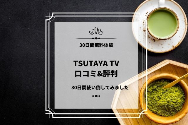 TSUTAYA TV 無料体験の口コミ